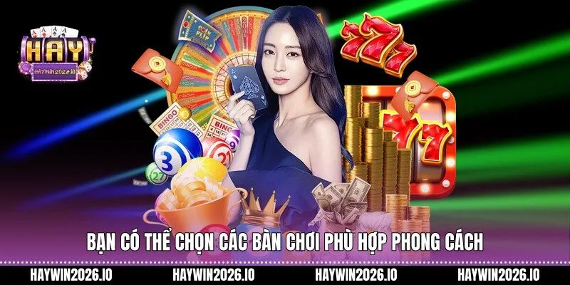 Bạn có thể chọn các bàn chơi phù hợp phong cách