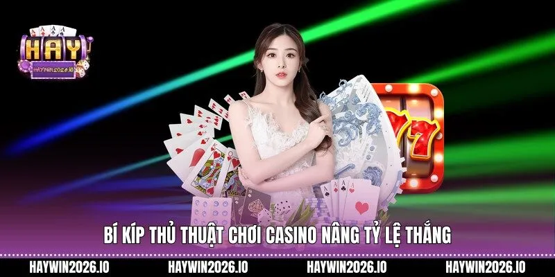 Bí kíp thủ thuật chơi casino nâng tỷ lệ thắng
