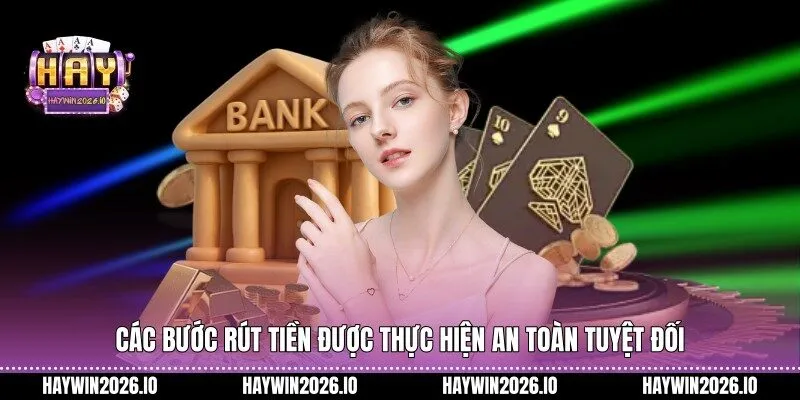 Các bước rút tiền được thực hiện an toàn tuyệt đối