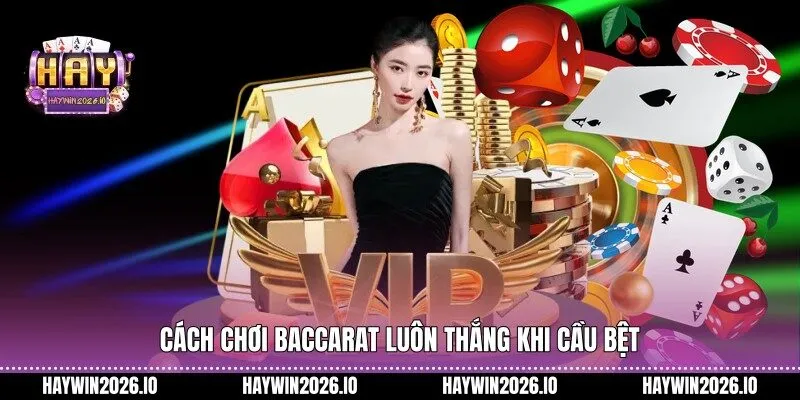 Cách chơi Baccarat luôn thắng khi cầu bệt