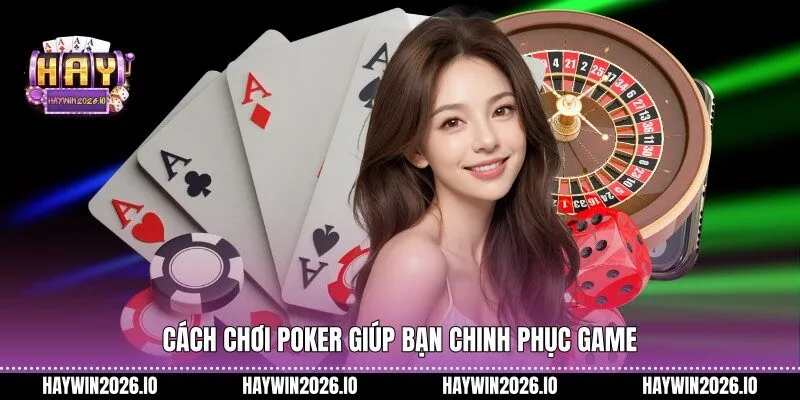 Cách chơi Poker giúp bạn chinh phục game