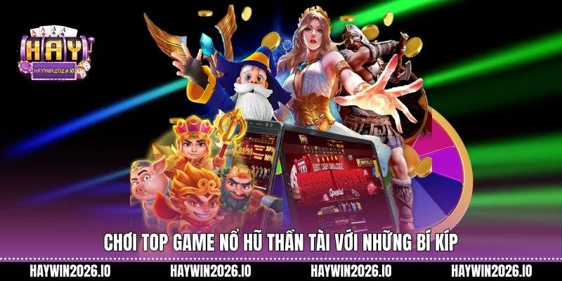 Chơi top game nổ hũ thần tài với những bí kíp