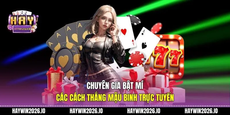 Chuyên gia bật mí các cách thắng Mậu Binh trực tuyến