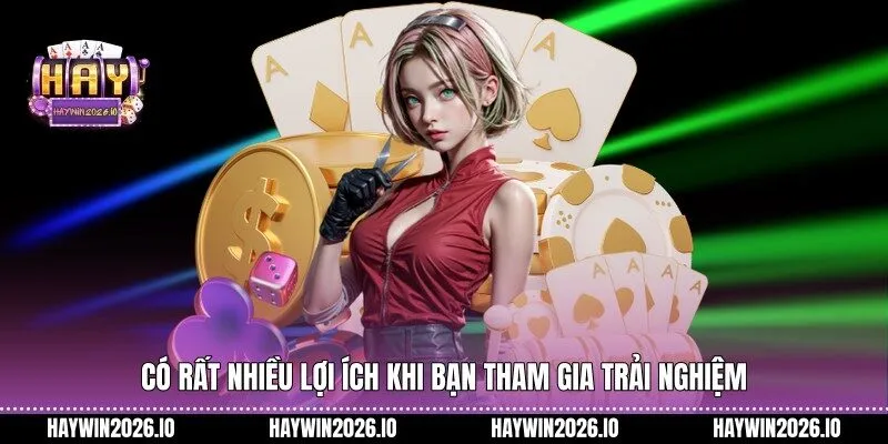 Có rất nhiều lợi ích khi bạn tham gia trải nghiệm