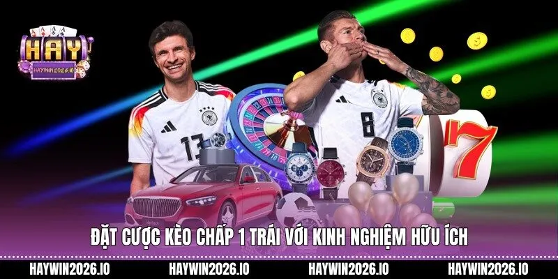 Đặt cược kèo chấp 1 trái với kinh nghiệm hữu ích