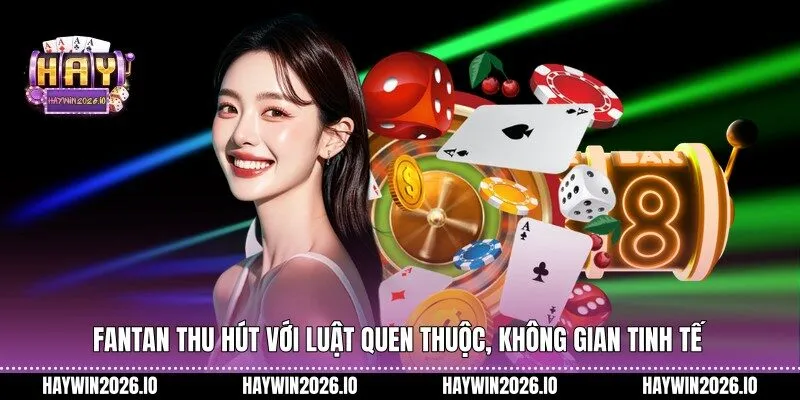 Fantan thu hút với luật quen thuộc, không gian tinh tế