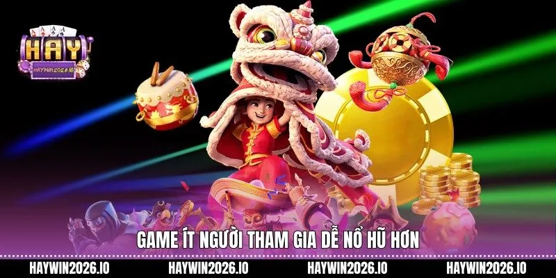 Game ít người tham gia dễ nổ hũ hơn