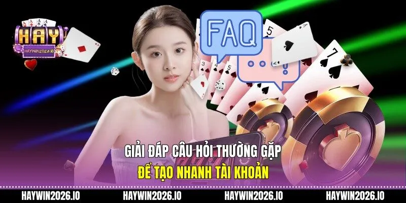 Giải đáp câu hỏi thường gặp để tạo nhanh tài khoản
