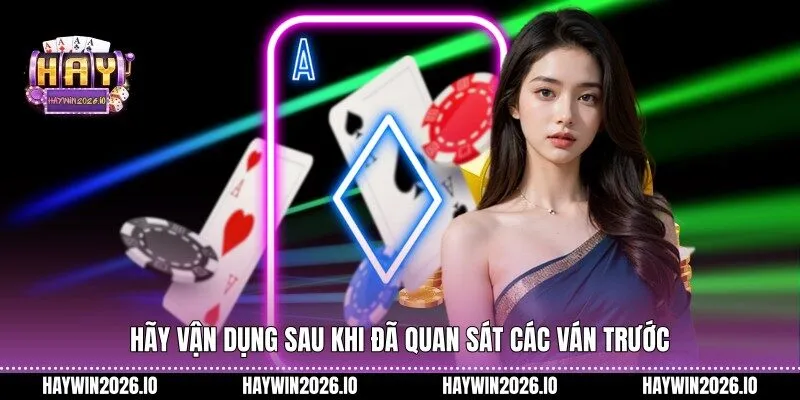 Hãy vận dụng sau khi đã quan sát các ván trước