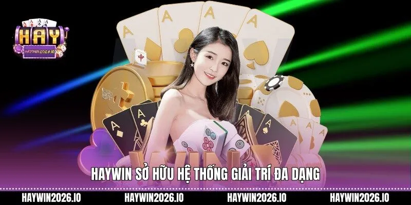 HAYWIN sở hữu hệ thống giải trí đa dạng