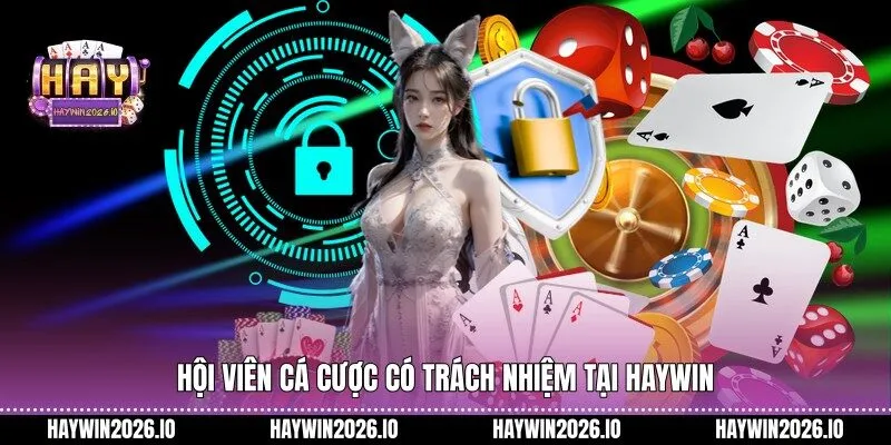 Hội viên cá cược có trách nhiệm tại HAYWIN