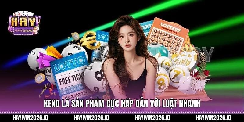 Keno là sản phẩm cực hấp dẫn với luật nhanh