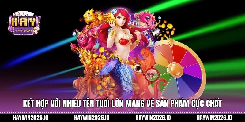 Kết hợp với nhiều tên tuổi lớn mang về sản phẩm cực chất