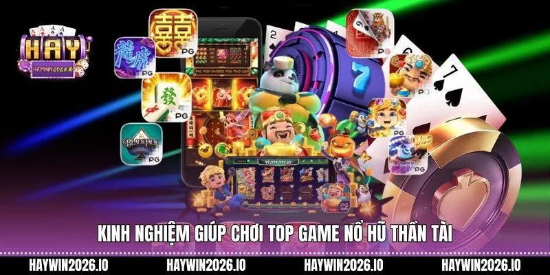 Kinh nghiệm giúp chơi top game nổ hũ thần tài