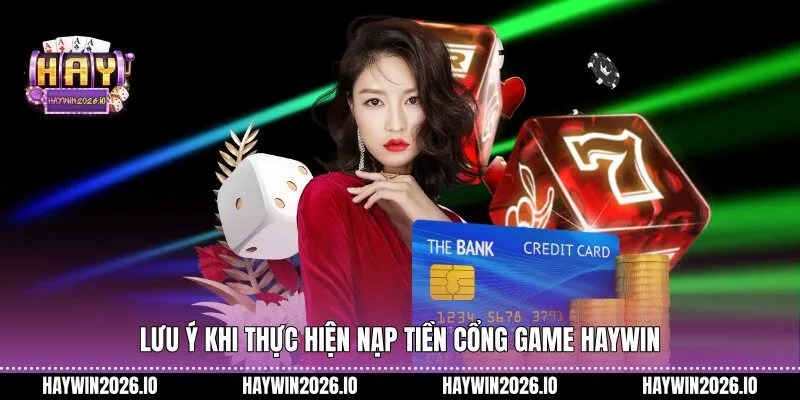 Lưu ý khi thực hiện nạp tiền cổng game HAYWIN