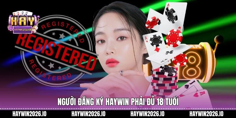 Người đăng ký HAYWIN phải đủ 18 tuổi