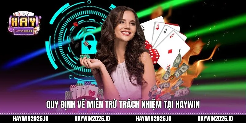 Quy định về miễn trừ trách nhiệm tại HAYWIN