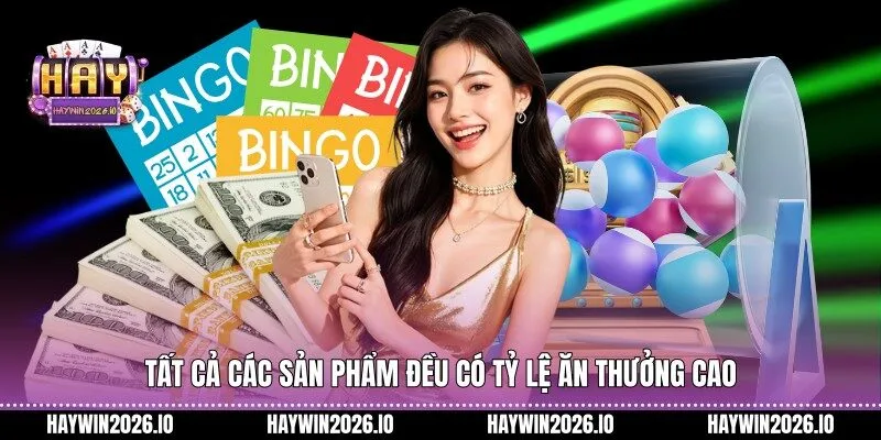 Tất cả các sản phẩm đều có tỷ lệ ăn thưởng cao