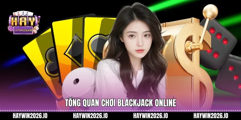 Tổng quan chơi Blackjack online