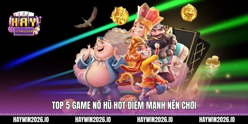 Top 5 game nổ hũ hot điểm mạnh nên chơi